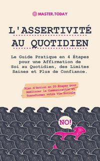 Produktbild: L'Assertivit&eacute; au Quotidien: Le Guide Pratique en 4 &Eacute;tapes pour une Affirmation de Soi au Quotidien, des Limites Saines et Plus de Confiance; Plan d'Ac
