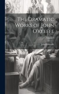 Produktbild: The Dramatic Works of John O'keeffe; Volume 3