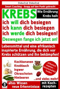 Produktbild: Wie Ern&auml;hrung Krebs heilt: KREBS &ndash; ich will dich besiegen, ich kann dich besiegen, ich werde dich besiegen!