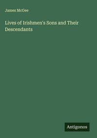 Produktbild: Lives of Irishmen's Sons and Their Descendants