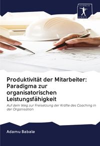 Produktbild: Produktivit&auml;t der Mitarbeiter: Paradigma zur organisatorischen Leistungsf&auml;higkeit
