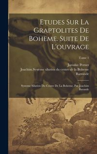Produktbild: Etudes sur la graptolites de Boheme. Suite de l'ouvrage: Systeme silurien du centre de la Boheme, par Joachim Barande; Tome 1