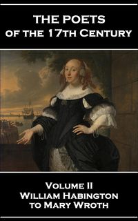 Produktbild: The Poets of the 17th Century - Volume II - William Habington to Mary Wroth
