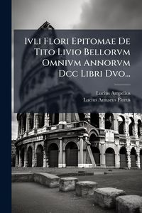 Produktbild: Ivli Flori Epitomae De Tito Livio Bellorvm Omnivm Annorvm Dcc Libri Dvo...