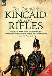 Produktbild: The Complete Kincaid of the Rifles-With the 95th (Rifles) During the Napoleonic Wars