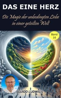 Produktbild: Das Eine Herz ~ Die Magie der Unbedingten Liebe in einer Geteilten Welt