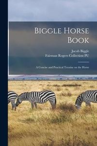 Produktbild: Biggle Horse Book: a Concise and Practical Treatise on the Horse