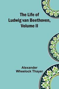 Produktbild: The Life of Ludwig van Beethoven, Volume II