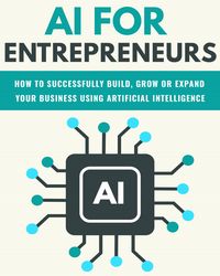 Produktbild: AI For Entrepreneurs: How To Successfully Build, Grow or Expand Your Business Using Artificial Intelligence (FINANCE AND ENTREPRENEURSHIP)
