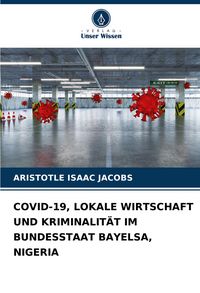 Produktbild: Covid-19, Lokale Wirtschaft und Kriminalit&auml;t im Bundesstaat Bayelsa, Nigeria