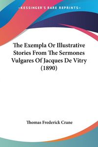 Produktbild: The Exempla Or Illustrative Stories From The Sermones Vulgares Of Jacques De Vitry (1890)