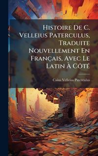 Produktbild: Histoire De C. Velleius Paterculus, Traduite Nouvellement En Fran&ccedil;ais, Avec Le Latin &Atilde; C&Atilde;&acute;t&Atilde;(c)