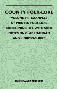 Produktbild: County Folk-Lore - Volume VII - Examples of Printed Folk-Lore Concerning Fife with Some Notes on Clackmannan and Kinross-Shires
