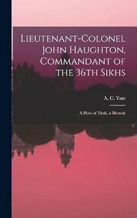 Produktbild: Lieutenant-Colonel John Haughton, Commandant of the 36th Sikhs; a Hero of Tirah, a Memoir