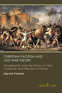 Produktbild: Christian Pacifism and Just War Theory: Discipleship and the Ethics of War, Violence and the Use of Force (Religious Studies, #2)