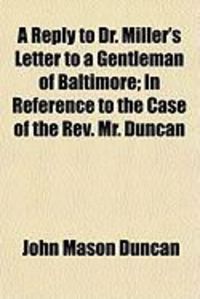 Produktbild: A Reply to Dr. Miller's Letter to a Gentleman of Baltimore; In Reference to the Case of the REV. Mr. Duncan