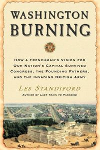 Produktbild: Washington Burning: How a Frenchman's Vision for Our Nation's Capital Survived Congress, the Founding Fathers, and the Invading British Ar