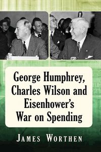 Produktbild: George Humphrey, Charles Wilson and Eisenhower's War on Spending