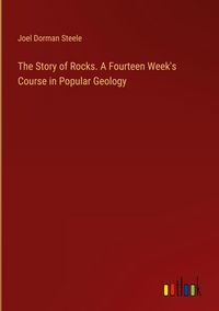Produktbild: The Story of Rocks. A Fourteen Week's Course in Popular Geology
