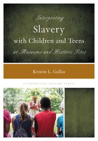 Produktbild: Interpreting Slavery with Children and Teens at Museums and Historic Sites