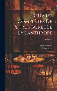 Produktbild: Oeuvres compl&egrave;tes de Petrus Borel Le Lycanthrope; Volume 1