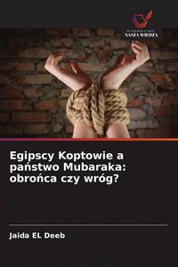 Produktbild: Egipscy Koptowie a pa&iquest;stwo Mubaraka: obro&iquest;ca czy wr&oacute;g?
