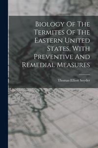 Produktbild: Biology Of The Termites Of The Eastern United States, With Preventive And Remedial Measures