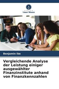 Produktbild: Vergleichende Analyse der Leistung einiger ausgew&auml;hlter Finanzinstitute anhand von Finanzkennzahlen