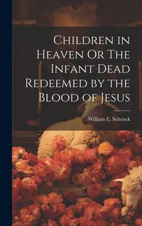 Produktbild: Children in Heaven Or The Infant Dead Redeemed by the Blood of Jesus
