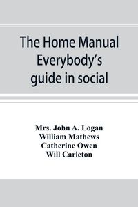 Produktbild: The home manual. Everybody's guide in social, domestic and business life. A treasury of useful information for the million