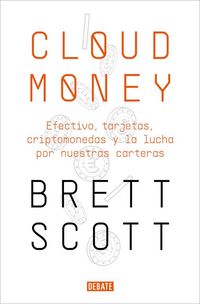 Produktbild: Cloudmoney: Efectivo, Tarjetas, Criptomonedas Y La Lucha Por Nuestras Carteras / Cloudmoney. Cash, Cards, Crypto and the War for Our Wallets