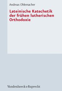 Bild vom Artikel Lateinische Katechetik der frühen lutherischen Orthodoxie vom Autor Andreas Ohlemacher