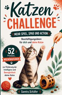Produktbild: Katzen Challenge Mehr Spiel, Spa&szlig; und Action - Besch&auml;ftigungsideen f&uuml;r dich und deine Katze: 52 kreative Wochenaufgaben zur F&ouml;rderung der Intelligenz