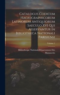 Produktbild: Catalogus Codicum Hagiographicorum Latinorum Antiquiorum Saeculo XVI Qui Asservantur in Bibliotheca Nationali Parisiensi; Volume 1