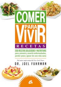 Produktbild: Comer para vivir : recetas : 200 recetas deliciosas y nutritivas para prevenir y revertir enfermedades, perder peso y gozar de una vida sana