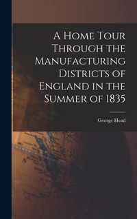Produktbild: A Home Tour Through the Manufacturing Districts of England in the Summer of 1835
