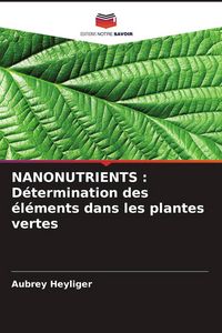 Produktbild: NANONUTRIENTS : D&eacute;termination des &eacute;l&eacute;ments dans les plantes vertes