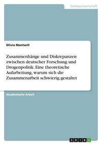 Produktbild: Zusammenh&auml;nge und Diskrepanzen zwischen deutscher Forschung und Drogenpolitik. Eine theoretische Aufarbeitung, warum sich die Zusammenarbeit schwierig gestaltet
