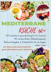Produktbild: MEDITERRANE K&Uuml;CHE 60+ 200 einfache & gesunde Rezepte f&uuml;r Senioren(Ein liebevolles Geschenk f&uuml;r gesundheitsbewusste Senioren)