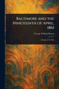 Produktbild: Baltimore and the Nineteenth of April, 1861