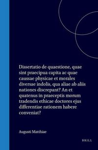 Produktbild: Augusti Mattiae Dissertatio de Quaestione, Quae Sint Praecipua Capita AC Quae Caussae Physicae Et Morales Diversae Indolis, Qua Aliae AB Aliis Nationes Discrepant? an Et Quatenus in Praeceptis Morum Tradendis Ethicae Doctores Ejus Differentiae Rationem