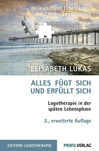Produktbild: Alles f&uuml;gt sich und erf&uuml;llt sich. Logotherapie in der sp&auml;ten Lebensphase