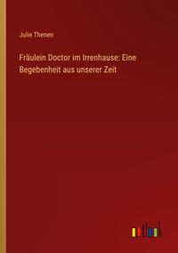 Produktbild: Fr&auml;ulein Doctor im Irrenhause: Eine Begebenheit aus unserer Zeit