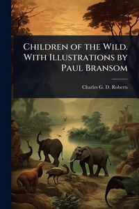 Produktbild: Children of the Wild. With Illustrations by Paul Bransom