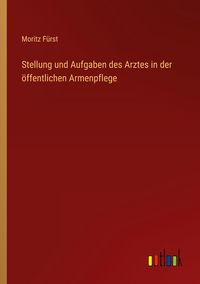 Produktbild: Stellung und Aufgaben des Arztes in der &ouml;ffentlichen Armenpflege