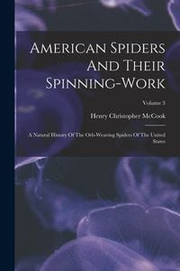 Produktbild: American Spiders And Their Spinning-work: A Natural History Of The Orb-weaving Spiders Of The United States; Volume 3