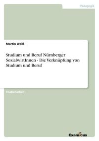 Produktbild: Studium und Beruf N&uuml;rnberger SozialwirtInnen - Die Verkn&uuml;pfung von Studium und Beruf