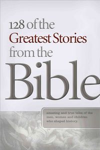 Produktbild: 128 of the Greatest Stories from the Bible: Amazing and True Tales of the Men, Women, and Children Who Shaped History