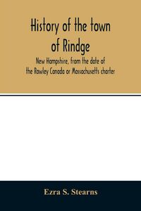 Produktbild: History of the town of Rindge, New Hampshire, from the date of the Rowley Canada or Massachusetts charter, to the present time, 1736-1874, with a gene