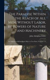 Produktbild: The Paradise Within the Reach of All Men, Without Labor, by Powers of Nature and Machinery